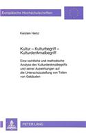 Kultur - Kulturbegriff - Kulturdenkmalbegriff: Eine Rechtliche Und Methodische Analyse Des Kulturdenkmalbegriffs Und Seiner Auswirkungen Auf Die Unterschutzstellung Von Teilen Von Gebaeuden