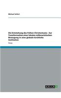Entstehung des frühen Christentums - Zur Transformation einer lokalen millenaristischen Bewegung in eine globale kirchliche Institution