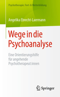 Wege in die Psychoanalyse: Eine Orientierungshilfe für angehende Psychotherapeut:innen(Psychotherapie: Fort- & Weiterbildung)