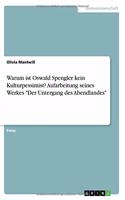 Warum ist Oswald Spengler kein Kulturpessimist? Aufarbeitung seines Werkes "Der Untergang des Abendlandes"