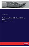 Amateur's Hand-Book and Guide to Home