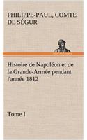 Histoire de Napoléon et de la Grande-Armée pendant l'année 1812 Tome I