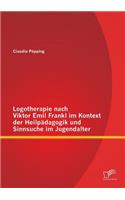 Logotherapie nach Viktor Emil Frankl im Kontext der Heilpädagogik und Sinnsuche im Jugendalter