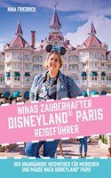 Ninas zauberhafter Disneyland Paris Reisefuhrer: Der unabhangige Wegweiser fur Menschen und Mause nach Disneyland Paris