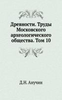 Drevnosti. Trudy Moskovskogo arheologicheskogo obschestva. Tom 10