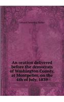 An Oration Delivered Before the Democrats of Washington County, at Montpelier, on the 4th of July, 1839