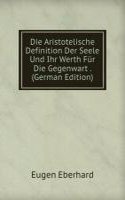 Die Aristotelische Definition Der Seele Und Ihr Werth Fur Die Gegenwart . (German Edition)