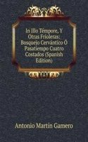 In Illo Tempore, Y Otras Frioleras: Bosquejo Cervantico O Pasatiempo Cuatro Costados (Spanish Edition)