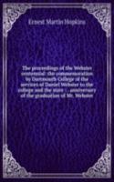 proceedings of the Webster centennial: the commemoration by Dartmouth College of the services of Daniel Webster to the college and the state : . anniversary of the graduation of Mr. Webster