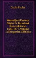 Wesselenyi Ferencz Nador Es Tarsainak Osszeeskuvese, 1664-1671, Volume 1 (Hungarian Edition)