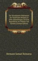 Die Vornehmsten Wahrheiten Der Naturlichen Religion in Zehn Abhandlungen Auf Eine Begreifliche Art Erklaret Und Gerettet (German Edition)