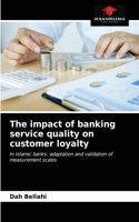 The impact of banking service quality on customer loyalty