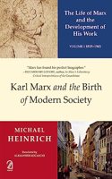 KARL MARX AND THE BIRTH OF MODERN SOCIETY: The Life of Marx and the Development of His Work (Volume 1: 1818-1841)