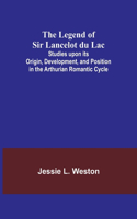 Legend of Sir Lancelot du Lac; Studies upon its Origin, Development, and Position in the Arthurian Romantic Cycle
