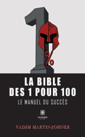 bible des 1 pour 100: Le manuel du succès