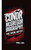 Conor McGregor Biography: Fame, Fortune, and Fists: The Untold Story of a Champion