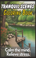 Tranquil Scenes Coloring Book: Tranquil Scenes to Calm the Mind and Relieve Stress