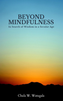 Beyond Mindfulness: In Search of Wisdom in a Secular Age
