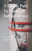 Simple Path To Financial Independence: How to Improve Budgeting and Investing