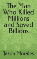 The Man Who Killed Millions and Saved Billions