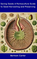 Saving Seeds: A Permaculture Guide to Seed Harvesting and Preserving