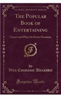 The Popular Book of Entertaining: Games and Plays for Every Occasion (Classic Reprint)