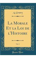 La Morale Et La Loi de l'Histoire, Vol. 1 (Classic Reprint)