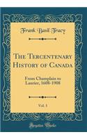 The Tercentenary History of Canada, Vol. 3: From Champlain to Laurier, 1608-1908 (Classic Reprint)