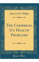 The Caribbean, Its Health Problems (Classic Reprint)