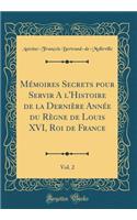 Mémoires Secrets pour Servir A l'Histoire de la Dernière Année du Règne de Louis XVI, Roi de France, Vol. 2 (Classic Reprint)