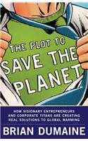 The Plot to Save the Planet: How Visionary Entrepreneurs and Corporate Titans Are Creating Real Solutions to Global Warming: How Visionary Entrepreneurs and Corporate Titans Are Creating Real Solutions to Global Warming