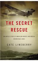 The Secret Rescue: An Untold Story of American Nurses and Medics Behind Nazi Lines