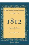 1812: Napoleon I in Russia (Classic Reprint)