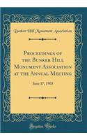 Proceedings of the Bunker Hill Monument Association at the Annual Meeting: June 17, 1903 (Classic Reprint)