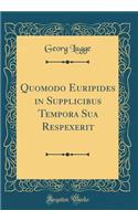 Quomodo Euripides in Supplicibus Tempora Sua Respexerit (Classic Reprint)