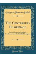 The Canterbury Pilgrimage: To and From the Lambeth Conference and the Sheffield Congress (Classic Reprint)