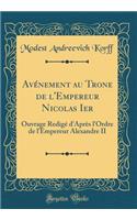 Avï¿½nement Au Trone de l'Empereur Nicolas Ier: Ouvrage Redigï¿½ d'Aprï¿½s l'Ordre de l'Empereur Alexandre II (Classic Reprint)