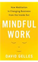 Mindful Work: How Meditation Is Changing Business from the Inside Out