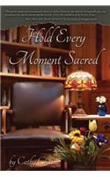 Hold Every Moment Sacred