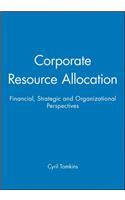 Corporate Resource Allocation: Financial, Strategic and Organizational Perspectives