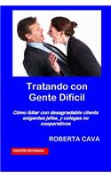 Tratando Con Gente Dificil: Como Lidiar Con Desagradable Clientes Exigentes Jefes, Y Colegas No Cooperativos