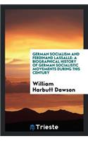 German Socialism and Ferdinand Lassalle: A Biographical History of German Socialistic Movements During This Century