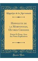 Hippolyte de la Morvonnais, ?uvres Choisies: Poésie Et Prose, Avec des Notes Explicatives (Classic Reprint)