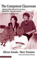 The Competent Classroom: Aligning High School Curriculum, Standards, and Assessment--A Creative Teaching Guide