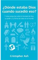 ¿Donde Estaba Dios Cuando Sucedió Eso?: Y Otras Preguntas Sobre La Bondad de Dios, Su Poder Y Su Forma de Obrar En El Mundo(Preguntas Que Hacen Los Cristianos)