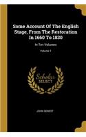 Some Account Of The English Stage, From The Restoration In 1660 To 1830