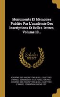 Monuments Et Mémoires Publiés Par L'académie Des Inscriptions Et Belles-lettres, Volume 10...
