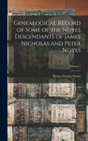 Genealogical Record of Some of the Noyes Descendants of James Nicholas and Peter Noyes; Volume 1