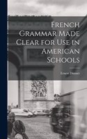 French Grammar Made Clear for use in American Schools