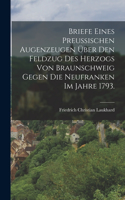 Briefe eines preußischen Augenzeugen über den Feldzug des Herzogs von Braunschweig gegen die Neufranken im Jahre 1793.